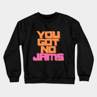 YOU GOT NO JAMS Unofficial Merch Crewneck Sweatshirt